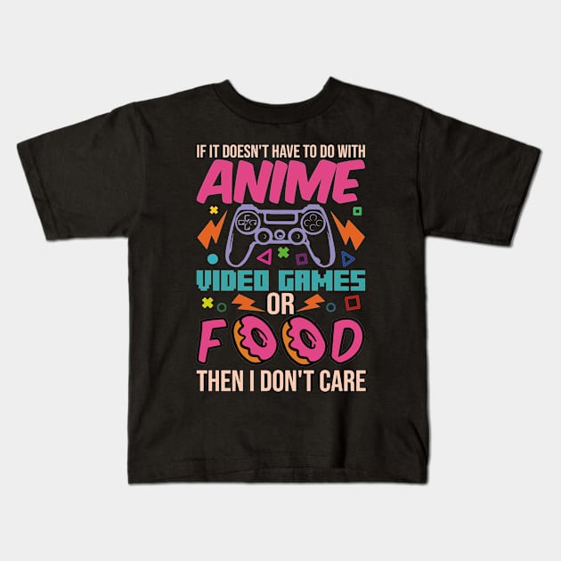 If It Doesn't Have To Do With Anime Video Games Or Food Then I Don't Care Kids T-Shirt by family.d